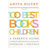 100 Best Books for Children: A Parent's Guide to Making the Right Choices for Your Young Reader, Toddler to Preteen