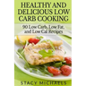 Healthy and Delicious Low Carb Cooking: 90 Low Carb, Low Fat, and Low Cal Recipes