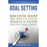 Goal Setting: Discover What You Want in Life and Achieve It Faster than You Think Possible