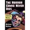 The Horror Comic Never Dies: A Grisly History