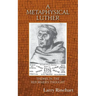 A Metaphysical Luther: Themes in the Reformer's Thought