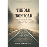The Old Iron Road: An Epic of Rails, Roads, and the Urge to Go West