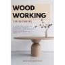 Woodworking for Beginners: An Essential Guide to Learn All Secrets, Techniques and Skills of Woodworking with Incredible DIY Projects.