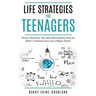 Life Strategies for Teenagers: Positive Parenting Tips and Understanding Teens for Better Communication and a Happy Family