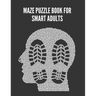 Maze Puzzle Book For Smart Adults: Maze brain game, Maze puzzles with solutions, Maze puzzles for adults