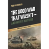 The Good War That Wasn't--And Why It Matters: World War II's Moral Legacy