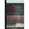 Elements of Dynamic: An Introduction to the Study of Motion and Rest in Solid and Fluid Bodies, Part 1, book 4