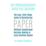 The Procrastinator's Paper Pile Solution: The Easy, Little-Steps Guide To Decluttering Paper (Without Complicated Decision-Making or Long Attention Sp