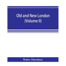 Old and new London; a narrative of its history, its people, and its places (Volume II)