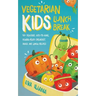 Vegetarian Kids Lunch Break 90+ Delicious, Easy-to-Make, School-Ready, Breakfast, Snack and Lunch Recipes
