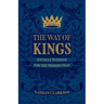 The Way of Kings: Ancient Wisdom for the Modern Man