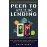Peer to Peer Lending: How to Get Your Peer-to-peer Investments Started (How the World's Largest Peer to Peer Lender Is Transforming Finance)