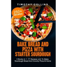 Bake Bread And Pizza With Starter Sourdough: 3 Books In 1: 77 Recipes (x3) To Make Sourdough Bread And Crunchy Pizza At Home