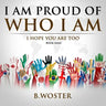 I Am Proud of Who I Am: I hope you are too (Book Nine)