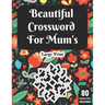 Beautiful Crossword For Mum's: Wonderful Crossword Game Book For Adults Mums And Senior Women With 80 Large Print Puzzles And Solutions