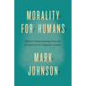 Morality for Humans: Ethical Understanding from the Perspective of Cognitive Science