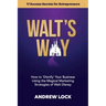 Walt's Way: How to 'Disnify' Your Business Using the Magical Marketing Strategies of Walt Disney: 17 Success Secrets for Entrepreneurs