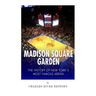 Madison Square Garden: The History of New York City's Most Famous Arena