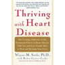 Thriving with Heart Disease: The Leading Authority on the Emotional Effects of Heart Disease Tells You and Your Family How to Heal and Reclaim Your