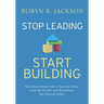 Stop Leading, Start Building!: Turn Your School Into a Success Story with the People and Resources You Already Have