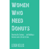 Women Who Need Donuts: Honoring Our Cravings . . . and Building a Business and a Life out of Love.