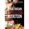Vegetarian Bodybuilding Nutrition: How To Crack The Muscle Building Success Code With Vegetarian Bodybuilding Nutrition, The ONE Thing you MUST Get Ri