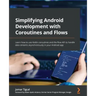 Simplifying Android Development with Coroutines and Flows: Learn how to use Kotlin coroutines and the flow API to handle data streams asynchronously i