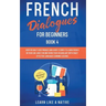 French Dialogues for Beginners Book 4: Over 100 Daily Used Phrases and Short Stories to Learn French in Your Car. Have Fun and Grow Your Vocabulary wi