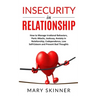Insecurity in Relationship: How to Manage Irrational Behaviors, Panic Attacks, Jealousy, Anxiety in Relationship, Codependence, Low Self-Esteem an