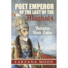 Poet Emperor of the last of the Moghuls: Bahadur Shah Zafar