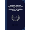Rules And Orders For Conducting Business In The House Of The Legislative Assembly Of The Hawaiian Islands, 1876