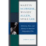 Martin Scorsese, Woody Allen, Spike Lee: Ethnicity, Race, and Identity in American Independent Film