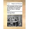 The Parable of the Sower Illustrated and Applied. by the Revd. George Muir, ...