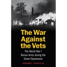 The War Against the Vets: The World War I Bonus Army During the Great Depression