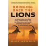 Bringing Back the Lions: International Hunters, Local Tribespeople, and the Miraculous Rescue of a Doomed Ecosystem in Mozambique