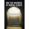 End the Madness of Mental Illness: Empower Yourself to Heal Depression and Bipolar Disorder for Good