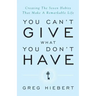 You Can't Give What You Don't Have: Creating the Seven Habits That Make a Remarkable Life