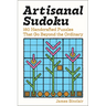 Artisanal Sudoku: 150 Handcrafted Puzzles That Go Beyond the Ordinary