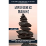 Mindfulness Training: Ensure a Deep Sleep With Guided Meditation and Self Heal Your Mind and Calm Your Body (An Easy Guide to Quickly Reliev