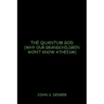 The Quantum God: Why Our Grandchildren Won't Know Atheism