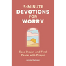 5-Minute Devotions for Worry: Ease Doubt and Find Peace with Prayer