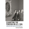 Exhibiting the Foreign on U.S. Soil: American Art Museums and National Diplomacy Exhibitions Before, During, and After World War II