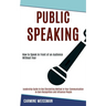 Public Speaking: Leadership Guide to Use Storytelling Method in Your Communication to Gain Recognition and Influence People (How to Speak in Front of
