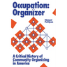 Occupation: Organizer: A Critical History of Community Organizing in America