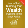 How to Start Building Your Wealth Investing in the Stock Market, Workbook Edition