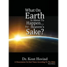 What On Earth Is About To Happen For Heaven's Sake: A Dissertation on End Times According to the Holy Bible
