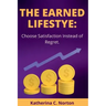 The earned lifestyle: : Choose satisfaction instead of regret