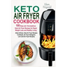 Keto Air Fryer Cookbook: 100 Easy and Scrumptious Keto Air Fryer Recipes for Rapid Weight Loss and Healthy Living (Keto Airfryer, Keto Air Frye
