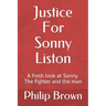 Justice For Sonny Liston: A fresh look at Sonny. The fighter and the man