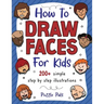 How To Draw Faces: 200 Step By Step Drawings For Kids